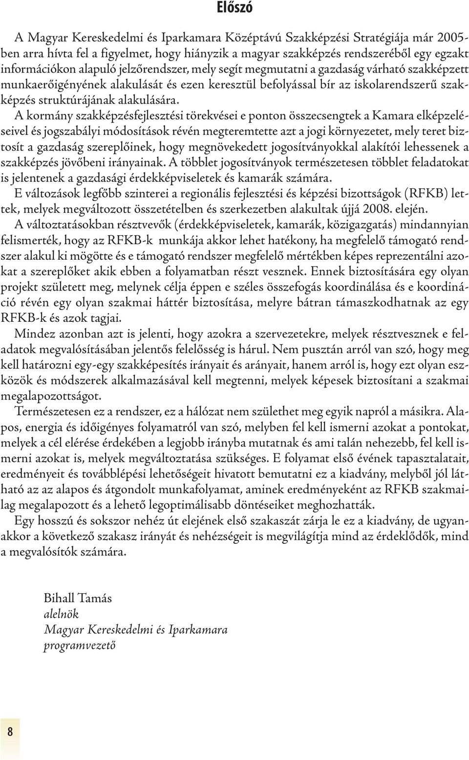 A kormány szakképzésfejlesztési törekvései e ponton összecsengtek a Kamara elképzeléseivel és jogszabályi módosítások révén megteremtette azt a jogi környezetet, mely teret biztosít a gazdaság