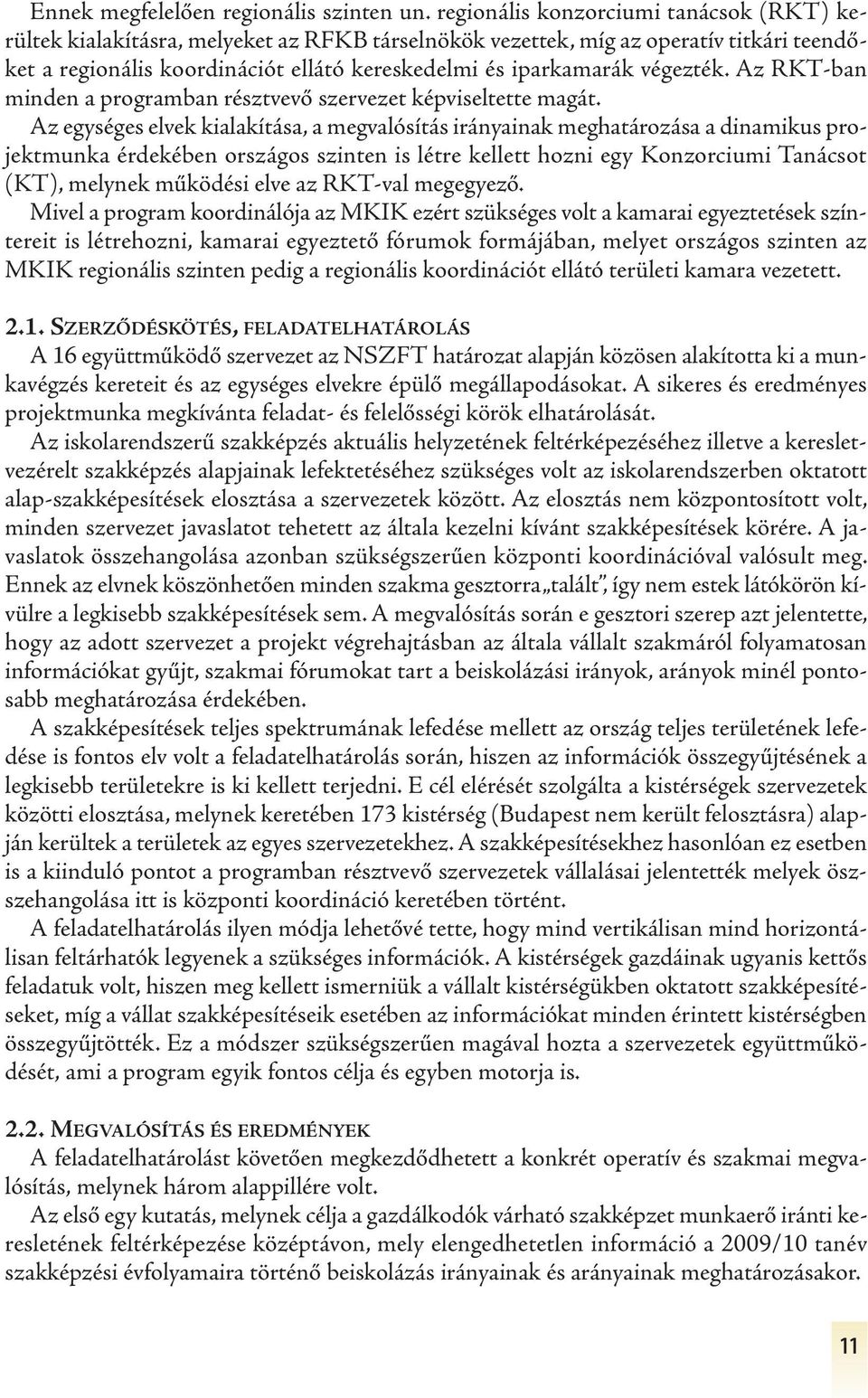végezték. Az RKT-ban minden a programban résztvevő szervezet képviseltette magát.