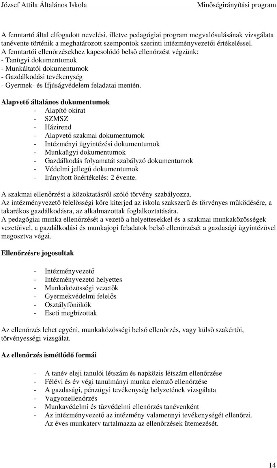 Alapvet általános dokumentumok - Alapító okirat - SZMSZ - Házirend - Alapvet szakmai dokumentumok - Intézményi ügyintézési dokumentumok - Munkaügyi dokumentumok - Gazdálkodás folyamatát szabályzó