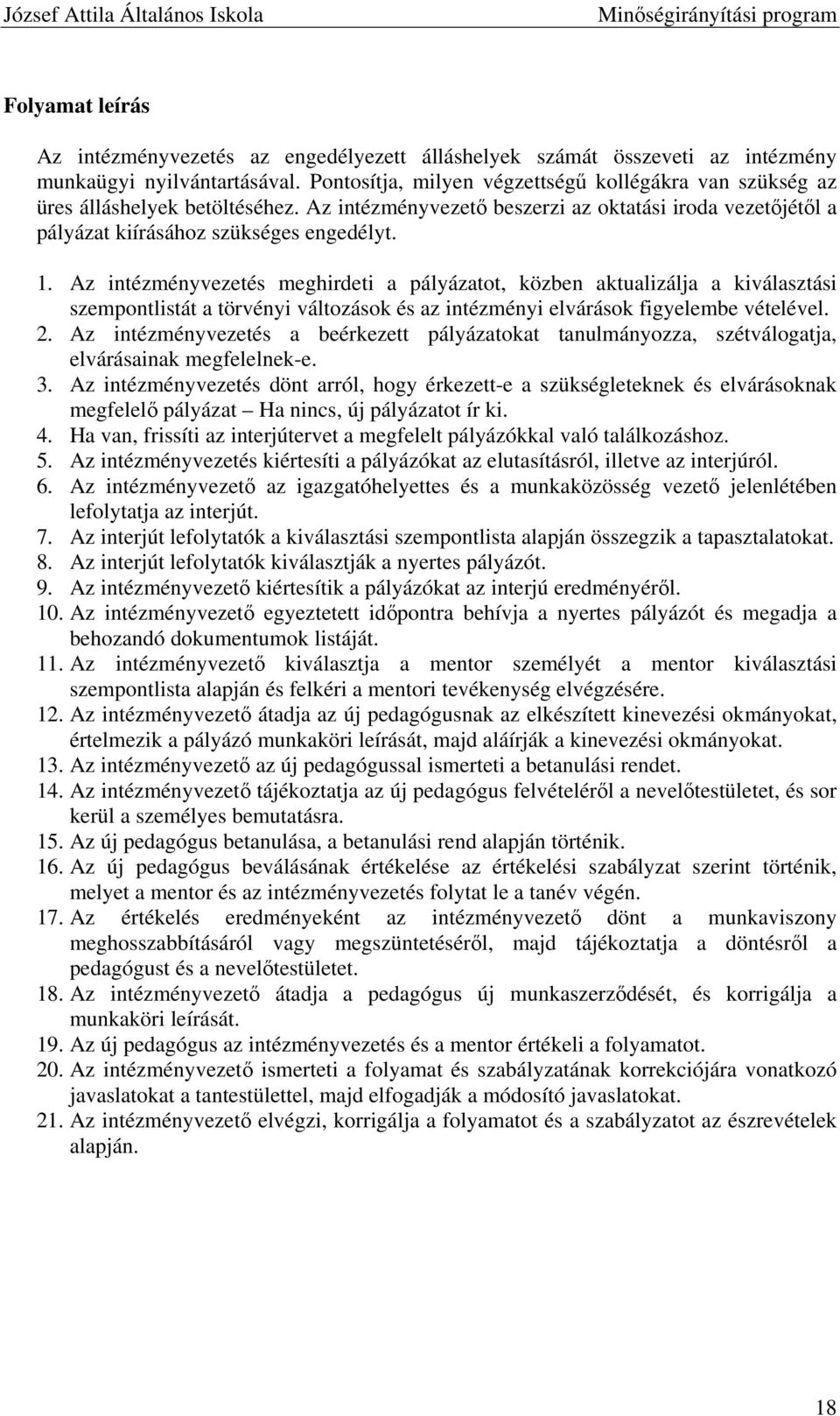 Az intézményvezetés meghirdeti a pályázatot, közben aktualizálja a kiválasztási szempontlistát a törvényi változások és az intézményi elvárások figyelembe vételével. 2.