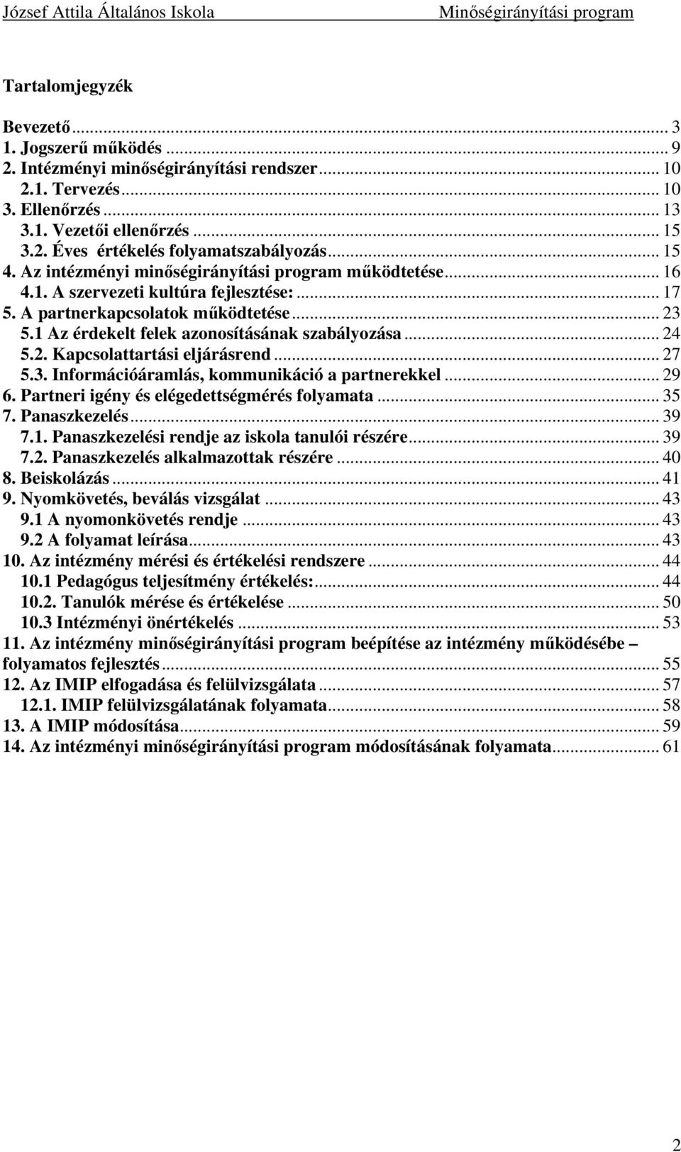 1 Az érdekelt felek azonosításának szabályozása... 24 5.2. Kapcsolattartási eljárásrend... 27 5.3. Információáramlás, kommunikáció a partnerekkel... 29 6.