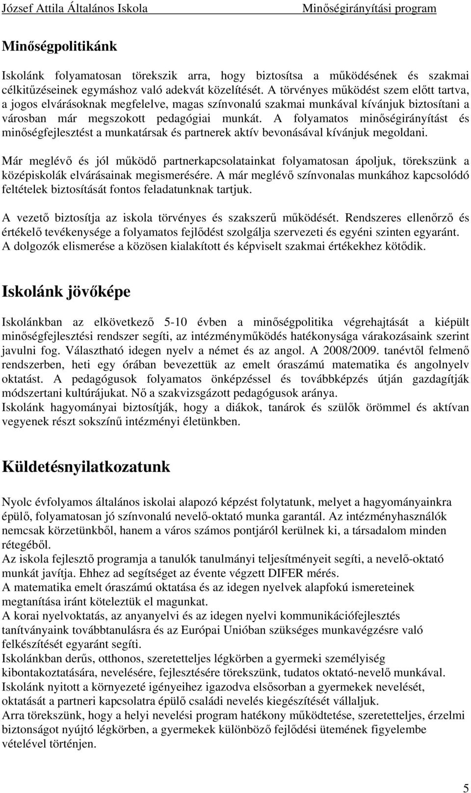 A folyamatos minségirányítást és minségfejlesztést a munkatársak és partnerek aktív bevonásával kívánjuk megoldani.