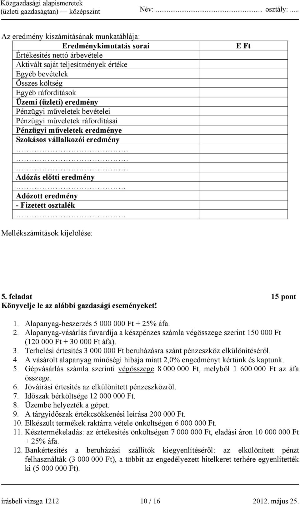 .. Adózás előtti eredmény Adózott eredmény - Fizetett osztalék E Ft Mellékszámítások kijelölése: 5. feladat 15 pont Könyvelje le az alábbi gazdasági eseményeket! 1. Alapanyag-beszerzés 5 000 000 Ft + 25% áfa.