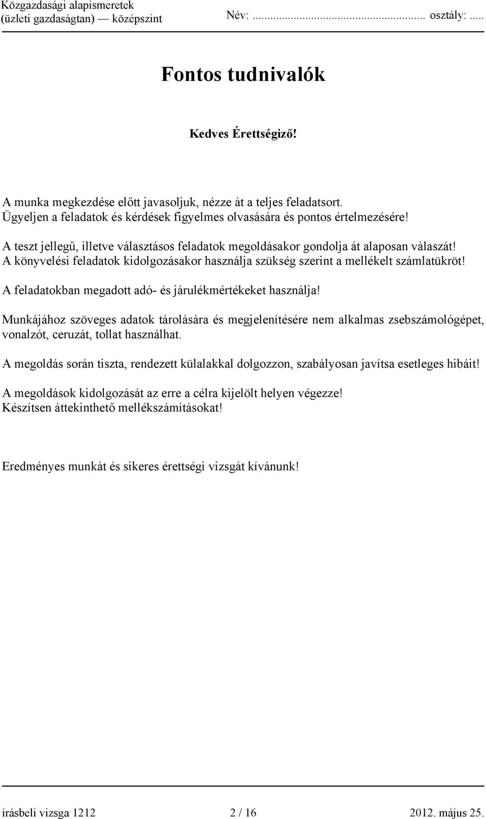 A feladatokban megadott adó- és járulékmértékeket használja! Munkájához szöveges adatok tárolására és megjelenítésére nem alkalmas zsebszámológépet, vonalzót, ceruzát, tollat használhat.