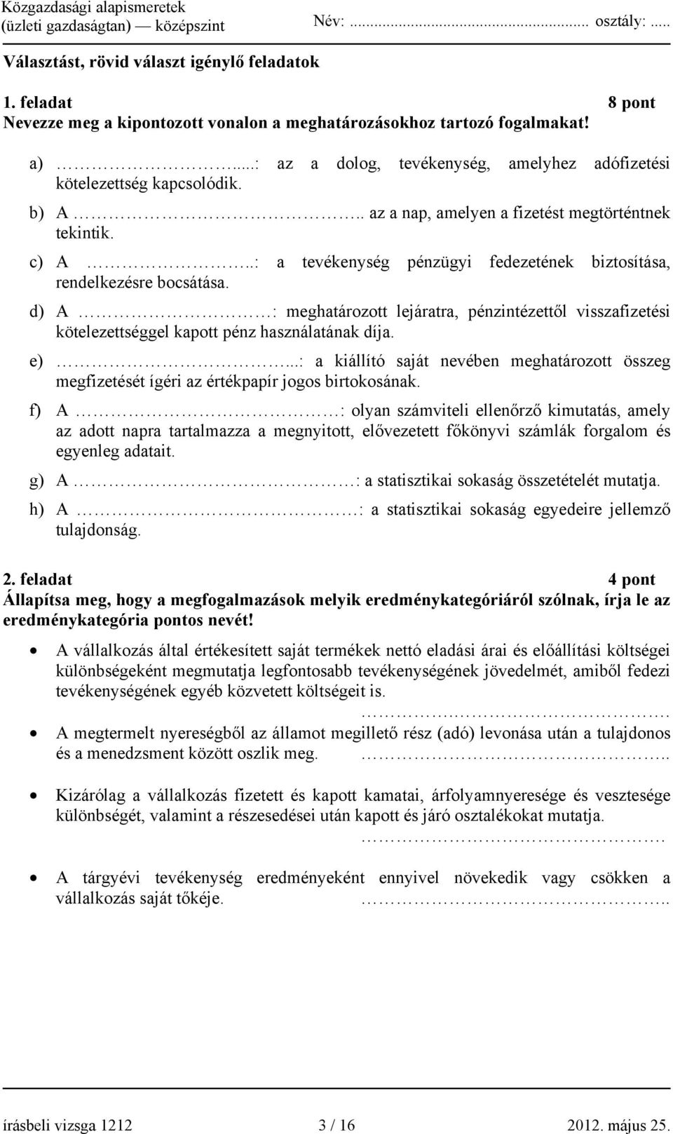 .: a tevékenység pénzügyi fedezetének biztosítása, rendelkezésre bocsátása. d) A : meghatározott lejáratra, pénzintézettől visszafizetési kötelezettséggel kapott pénz használatának díja. e).