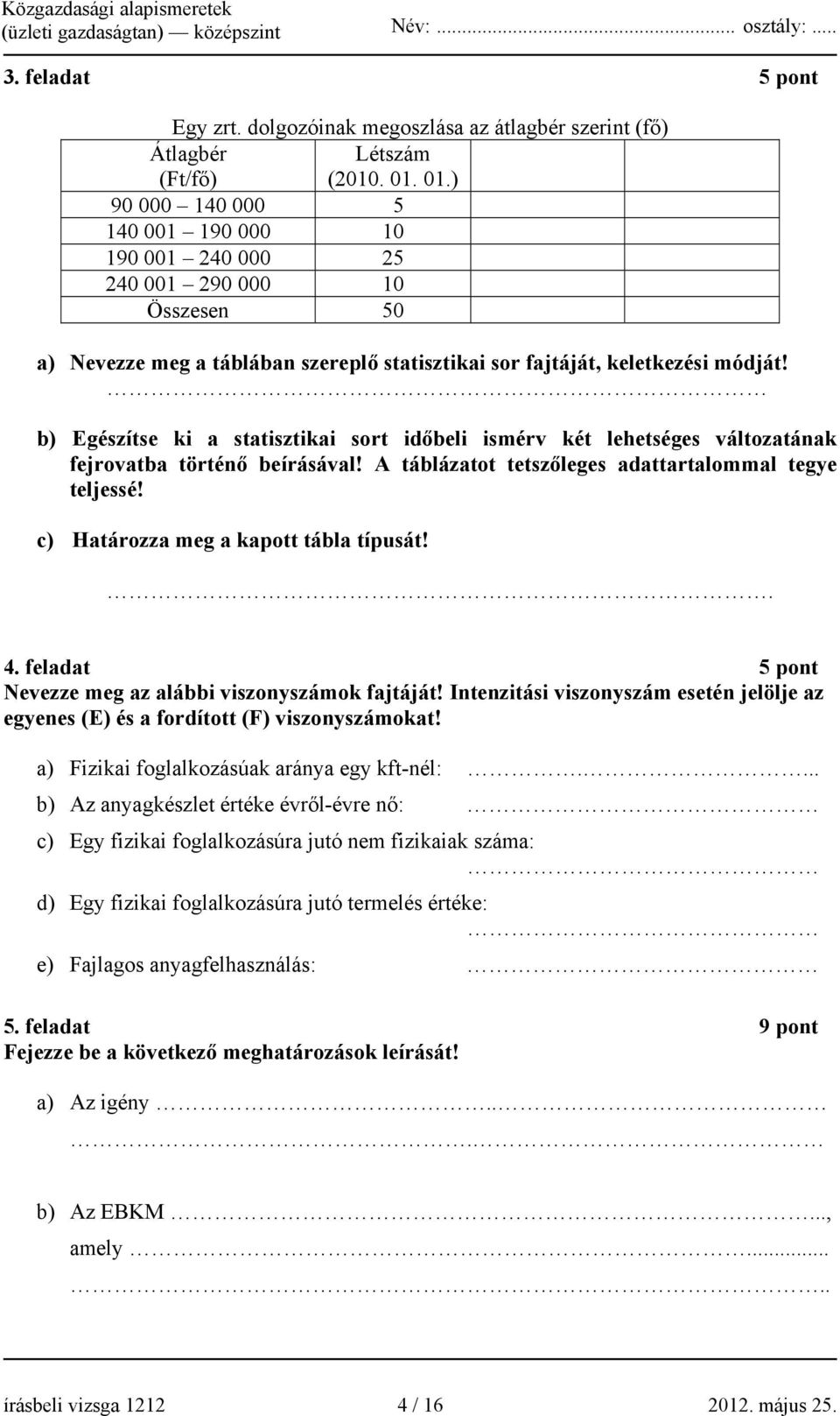 b) Egészítse ki a statisztikai sort időbeli ismérv két lehetséges változatának fejrovatba történő beírásával! A táblázatot tetszőleges adattartalommal tegye teljessé!