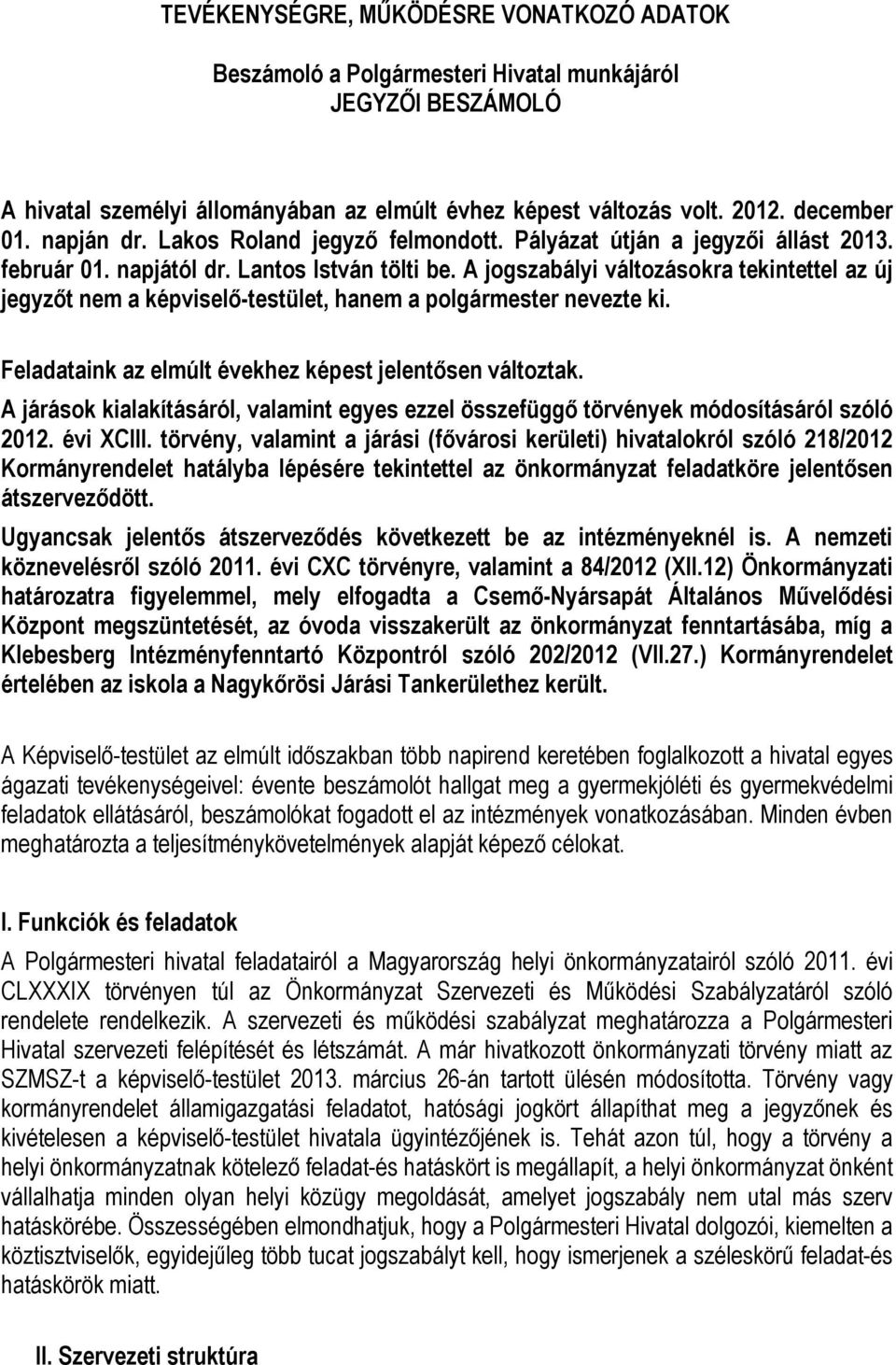 A jogszabályi változásokra tekintettel az új jegyzőt nem a képviselő-testület, hanem a polgármester nevezte ki. Feladataink az elmúlt évekhez képest jelentősen változtak.