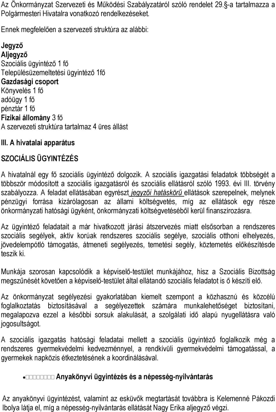 állomány 3 fő A szervezeti struktúra tartalmaz 4 üres állást III. A hivatalai apparátus SZOCIÁLIS ÜGYINTÉZÉS A hivatalnál egy fő szociális ügyintéző dolgozik.