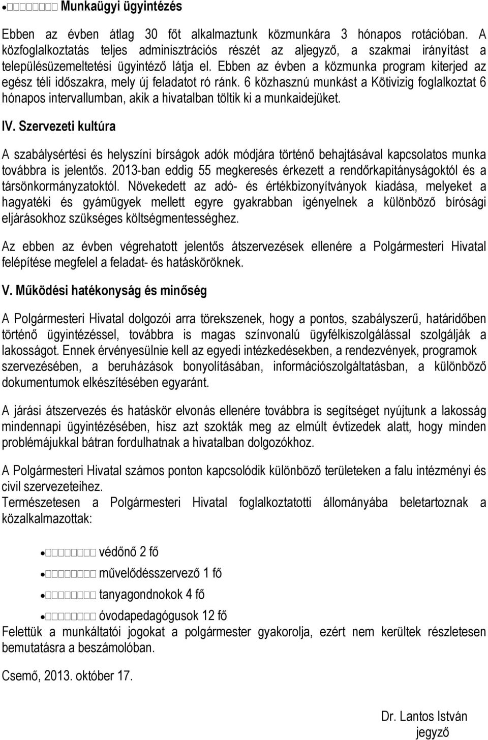 Ebben az évben a közmunka program kiterjed az egész téli időszakra, mely új feladatot ró ránk.