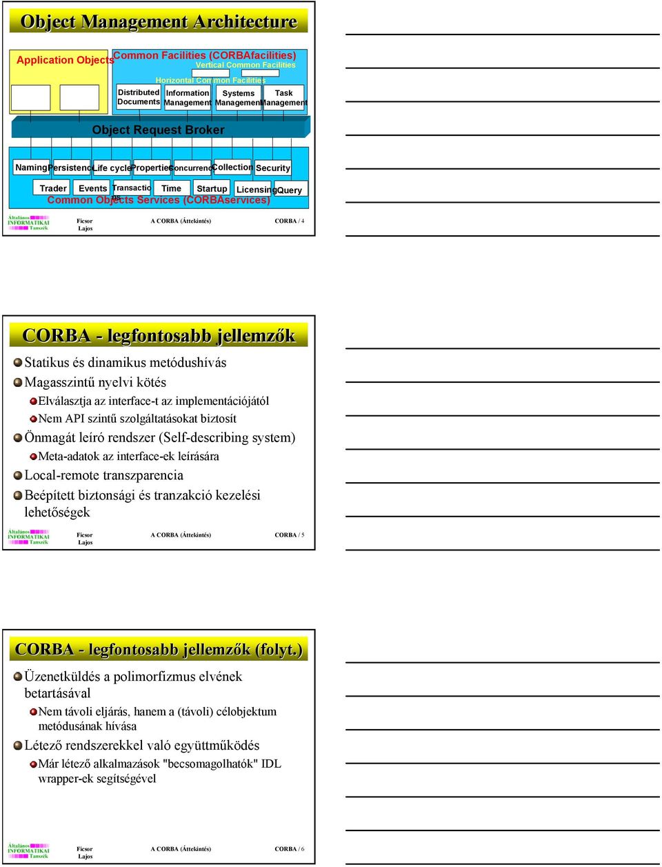 Services (CORBAservices) A CORBA (Áttekintés) CORBA / 4 CORBA - legfontosabb jellemzők Statikus és dinamikus metódushívás Magasszintű nyelvi kötés Elválasztja az interface-t az implementációjától Nem