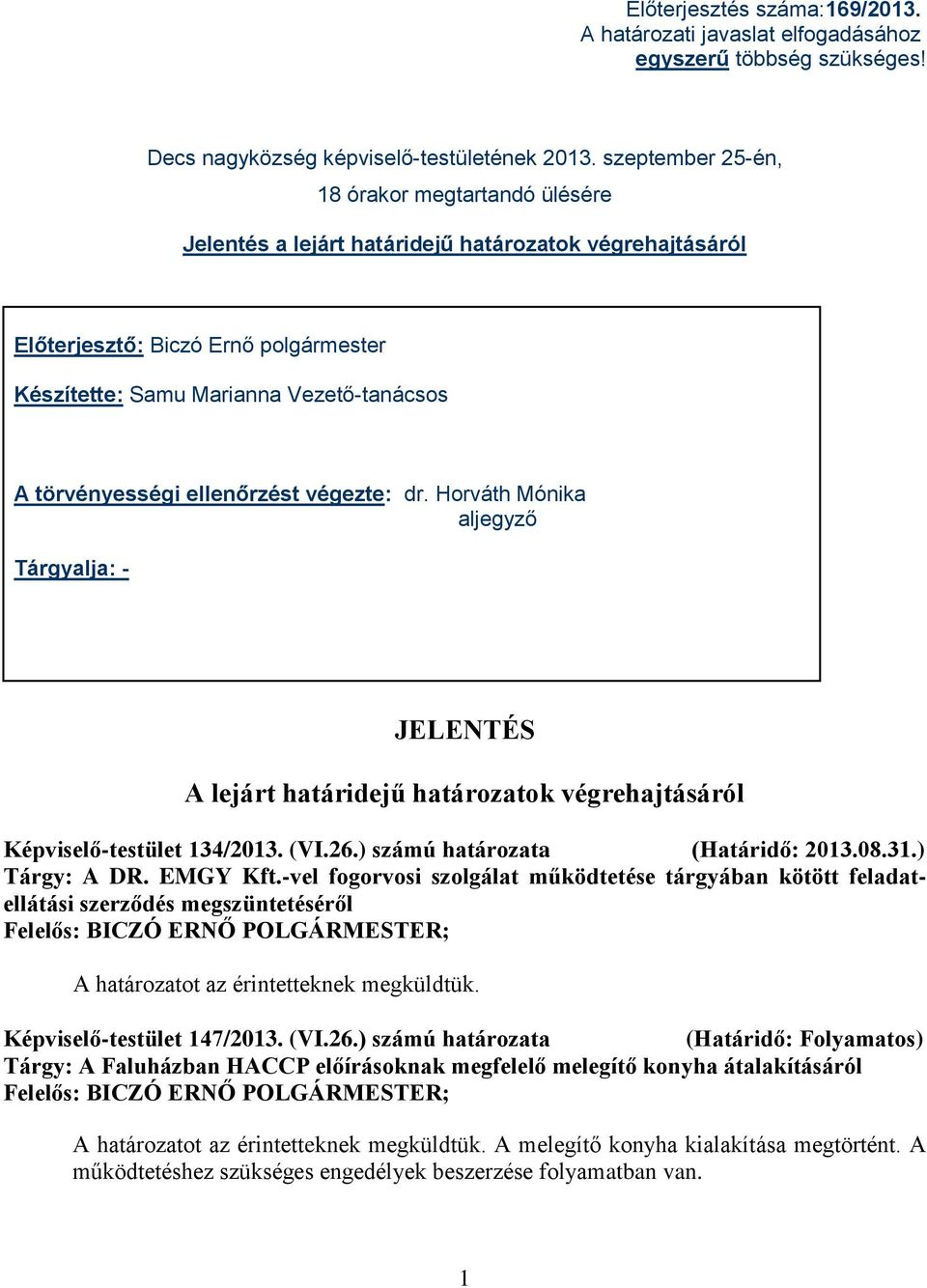 törvényességi ellenőrzést végezte: dr. Horváth Mónika aljegyző Tárgyalja: - JELENTÉS A lejárt határidejű határozatok végrehajtásáról Képviselő-testület 134/2013. (VI.26.