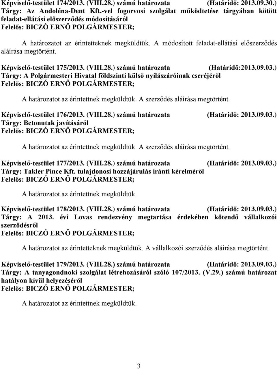 ) számú határozata Tárgy: A Polgármesteri Hivatal földszinti külső nyílászáróinak cseréjéről A határozatot az érintettnek megküldtük. A szerződés aláírása megtörtént. Képviselő-testület 176/2013.