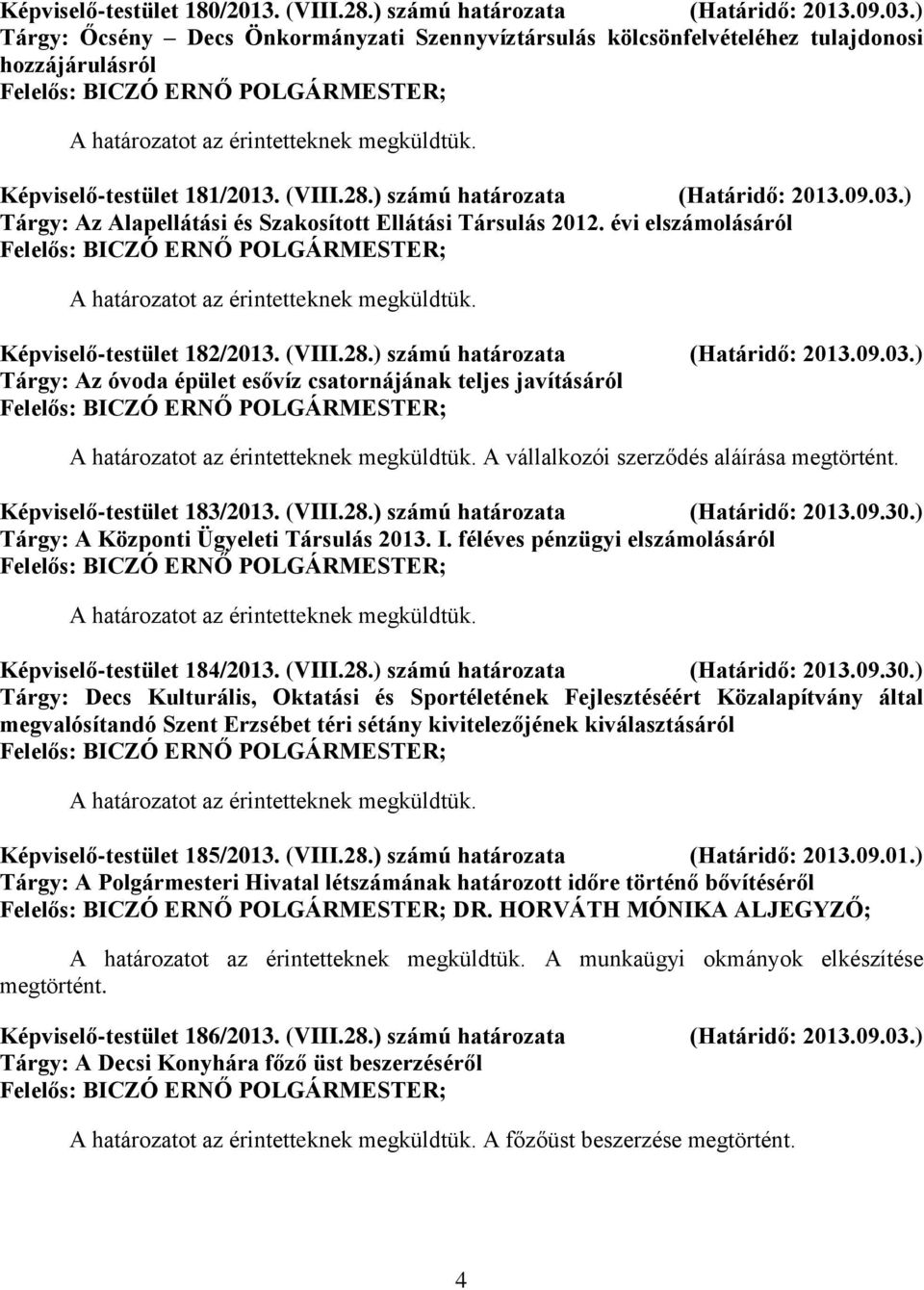 ) Tárgy: Az Alapellátási és Szakosított Ellátási Társulás 2012. évi elszámolásáról Képviselő-testület 182/2013. (VIII.28.) számú határozata (Határidő: 2013.09.03.