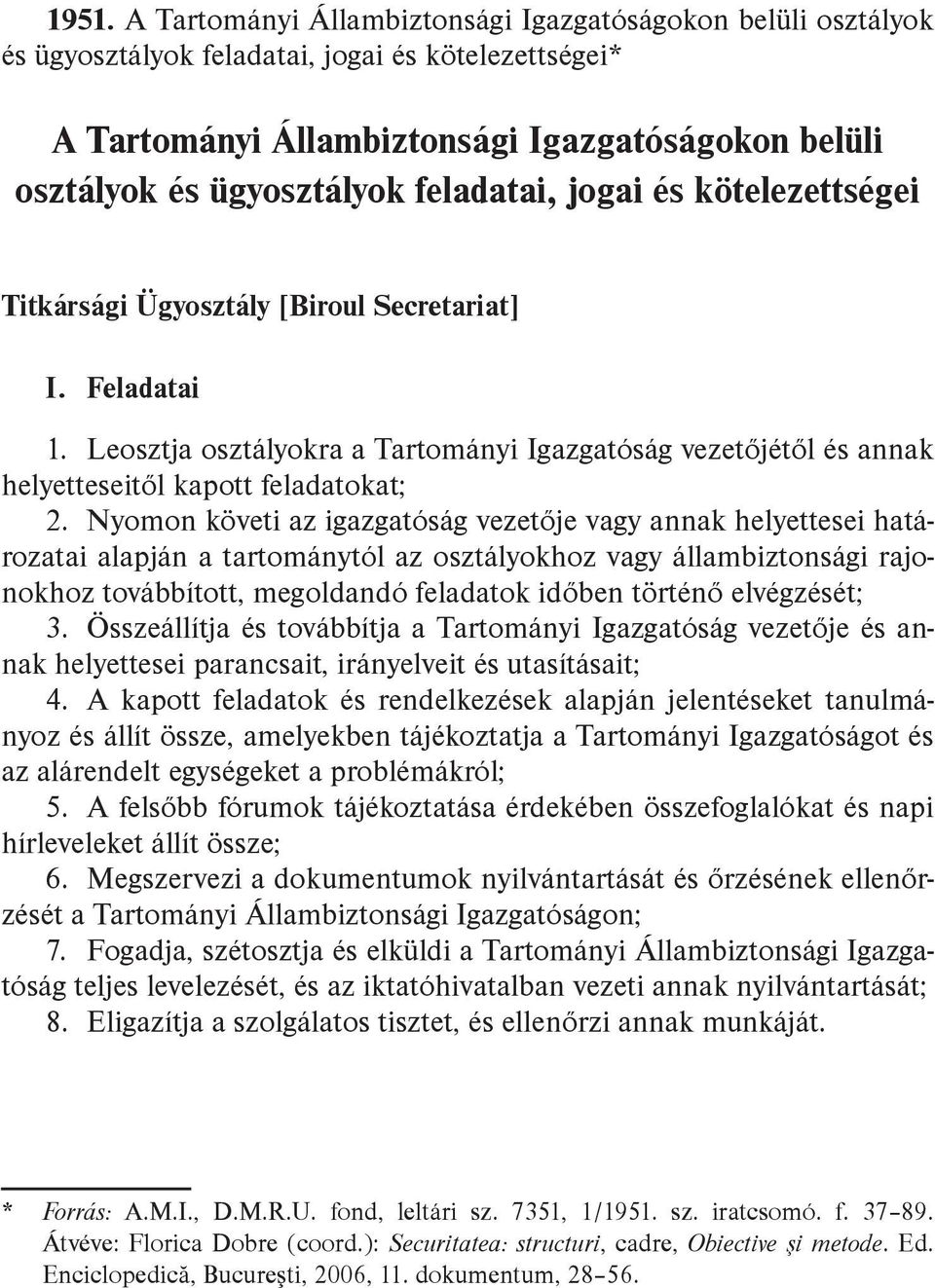 Nyomon követi az igazgatóság vezetője vagy annak helyettesei határozatai alapján a tartománytól az osztályokhoz vagy állambiztonsági rajonokhoz továbbított, megoldandó feladatok időben történő