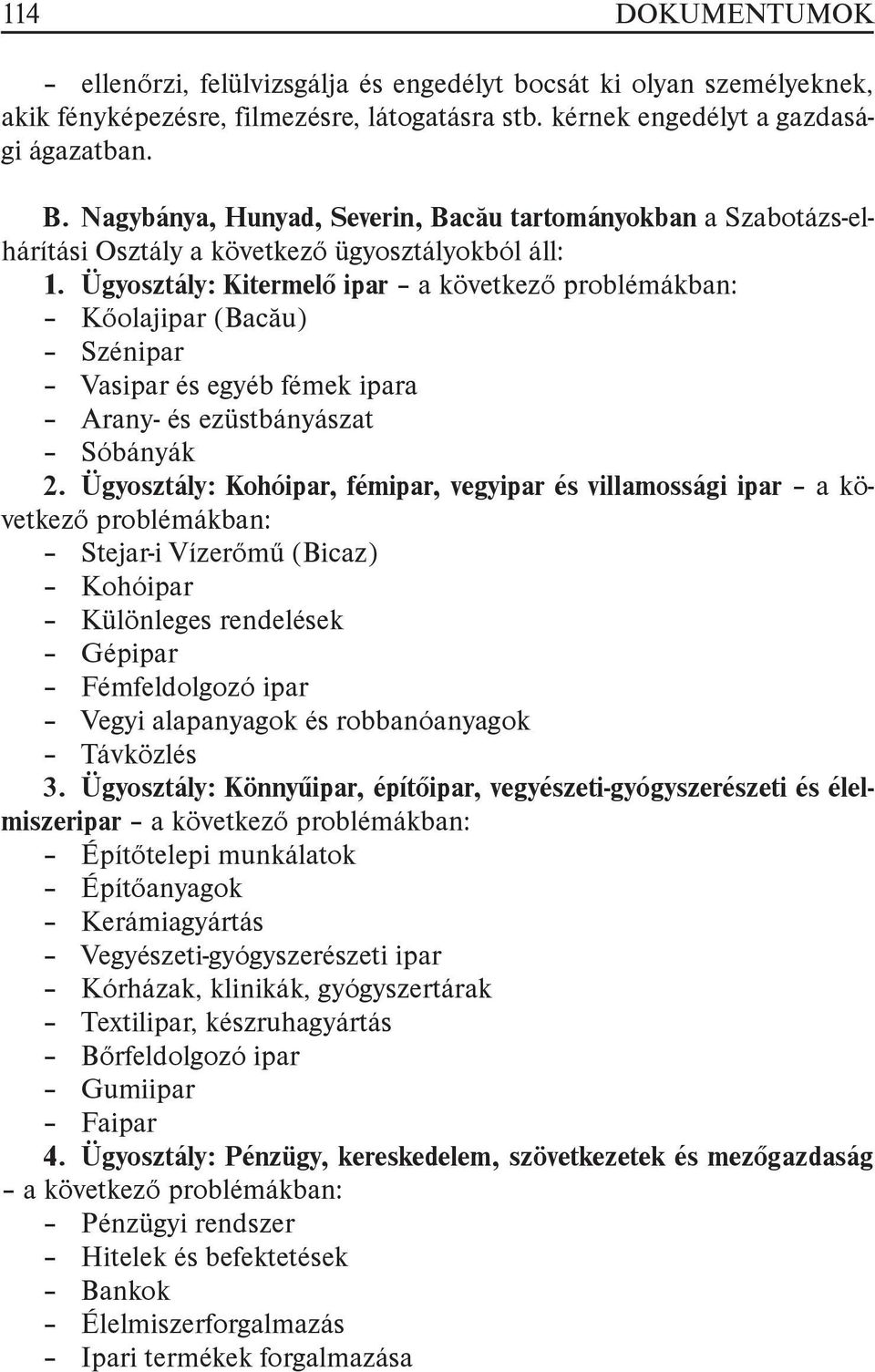 Ügyosztály: Kitermelő ipar a következő problémákban: Kőolajipar (Bacău) Szénipar Vasipar és egyéb fémek ipara Arany- és ezüstbányászat Sóbányák 2.