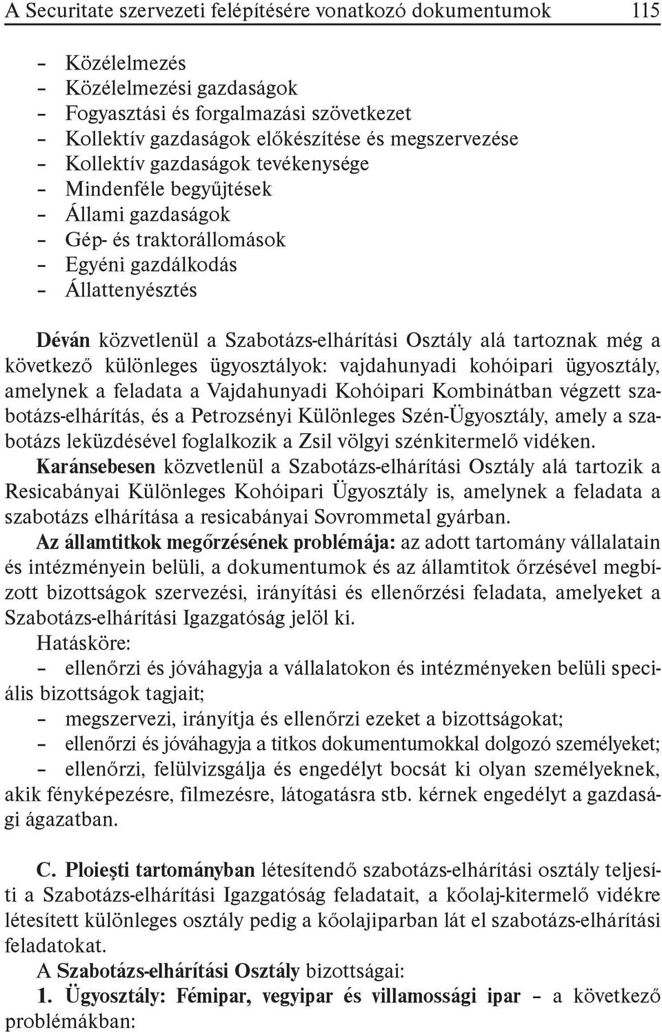 még a következő különleges ügyosztályok: vajdahunyadi kohóipari ügyosztály, amelynek a feladata a Vajdahunyadi Kohóipari Kombinátban végzett szabotázs-elhárítás, és a Petrozsényi Különleges
