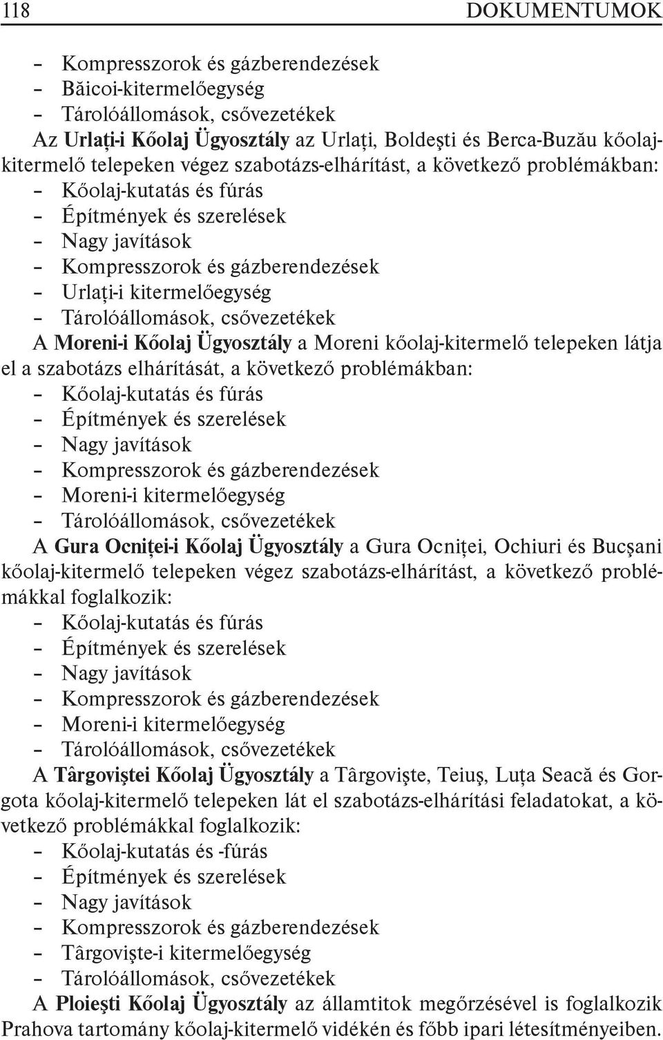 A Moreni-i Kőolaj Ügyosztály a Moreni kőolaj-kitermelő telepeken látja el a szabotázs elhárítását, a következő problémákban: Kőolaj-kutatás és fúrás Építmények és szerelések Nagy javítások