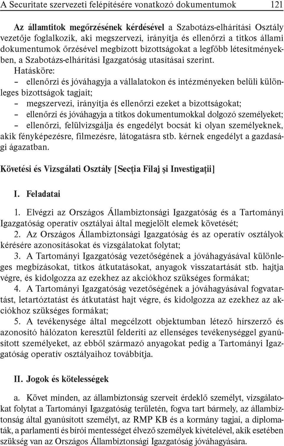 Hatásköre: ellenőrzi és jóváhagyja a vállalatokon és intézményeken belüli különleges bizottságok tagjait; megszervezi, irányítja és ellenőrzi ezeket a bizottságokat; ellenőrzi és jóváhagyja a titkos
