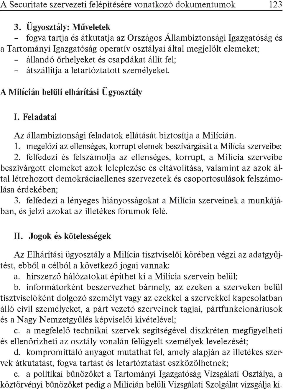 fel; átszállítja a letartóztatott személyeket. A Milícián belüli elhárítási Ügyosztály I. Feladatai Az állambiztonsági feladatok ellátását biztosítja a Milícián. 1.