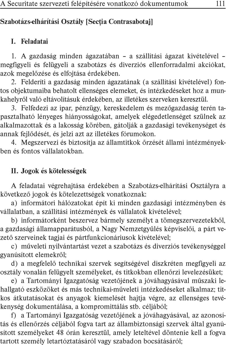 Felderíti a gazdaság minden ágazatának (a szállítási kivételével) fontos objektumaiba behatolt ellenséges elemeket, és intézkedéseket hoz a munkahelyről való eltávolításuk érdekében, az illetékes