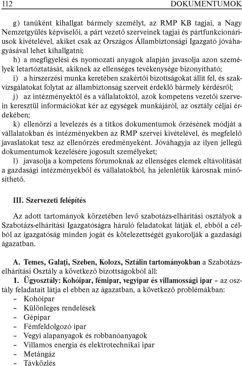 a hírszerzési munka keretében szakértői bizottságokat állít fel, és szakvizsgálatokat folytat az állambiztonság szerveit érdeklő bármely kérdésről; j) az intézményektől és a vállalatoktól, azok