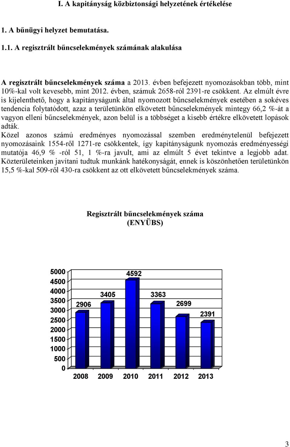 Az elmúlt évre is kijelenthető, hogy a kapitányságunk által nyomozott bűncselekmények esetében a sokéves tendencia folytatódott, azaz a területünkön elkövetett bűncselekmények mintegy 66,2 %-át a