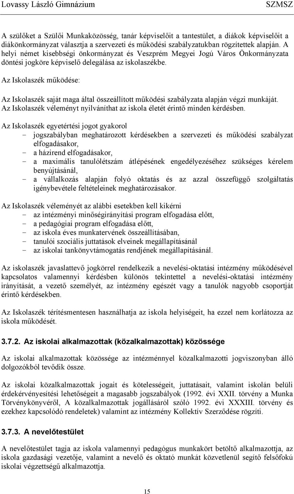 Az Iskolaszék működése: Az Iskolaszék saját maga által összeállított működési szabályzata alapján végzi munkáját. Az Iskolaszék véleményt nyilváníthat az iskola életét érintő minden kérdésben.