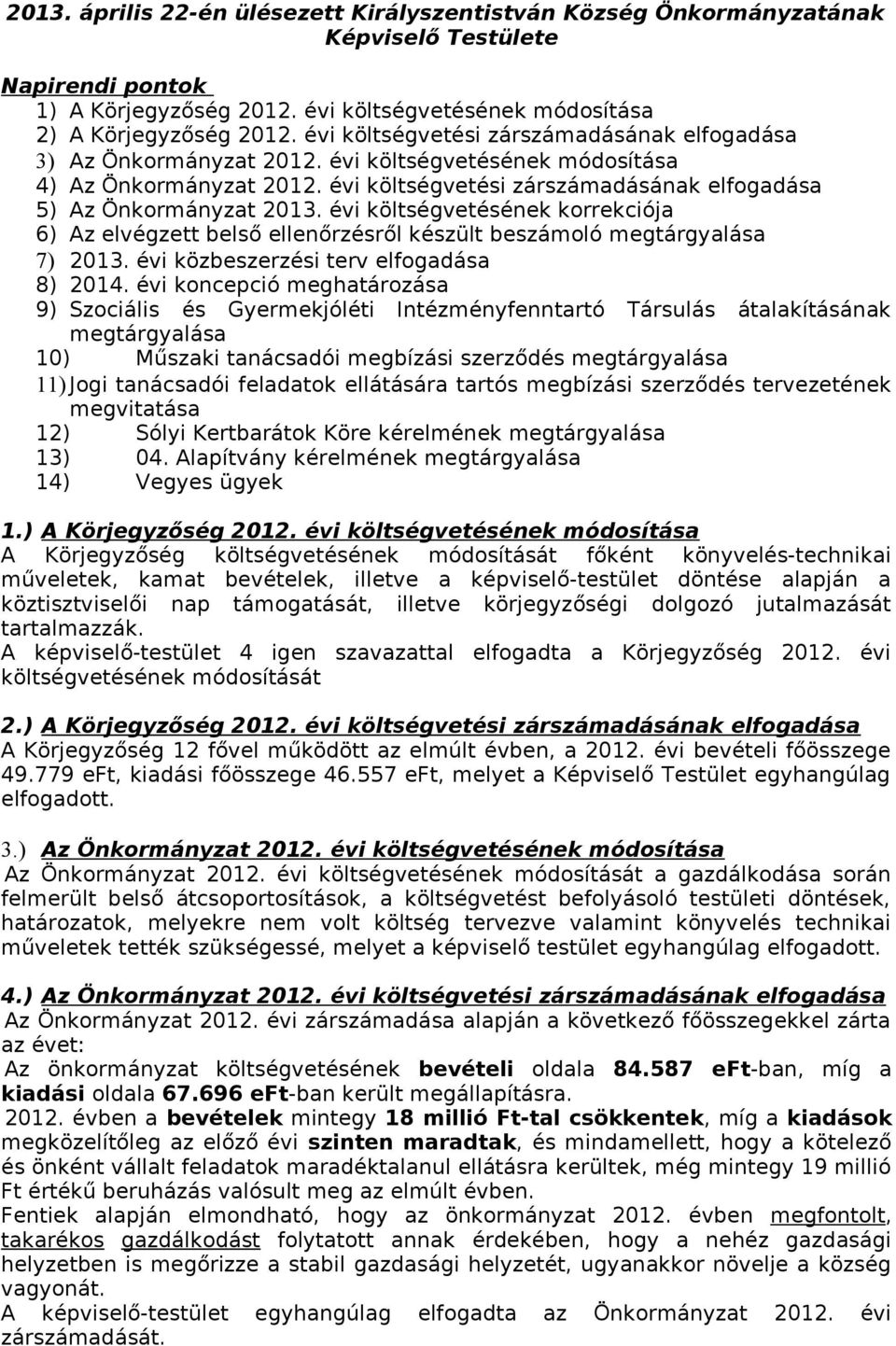 évi költségvetésének korrekciója 6) Az elvégzett belső ellenőrzésről készült beszámoló megtárgyalása 7) 2013. évi közbeszerzési terv elfogadása 8) 2014.