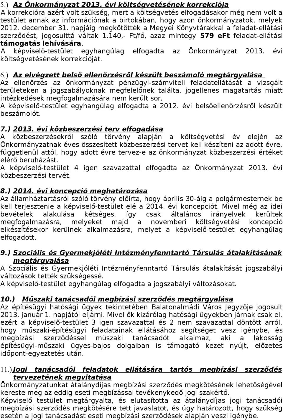 december 31. napjáig megkötötték a Megyei Könyvtárakkal a feladat-ellátási szerződést, jogosulttá váltak 1.140,- Ft/fő, azaz mintegy 579 eft feladat-ellátási támogatás lehívására.