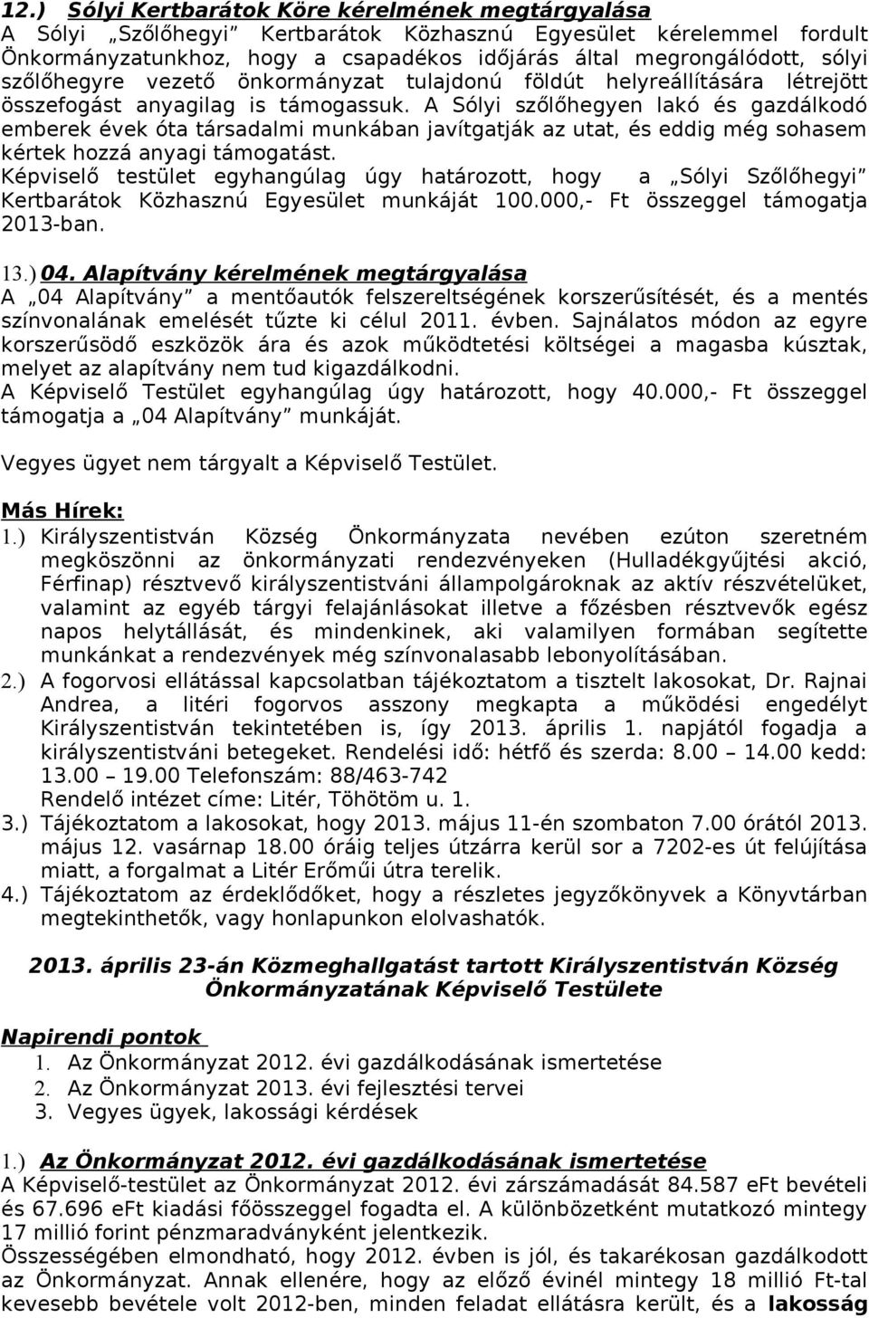 A Sólyi szőlőhegyen lakó és gazdálkodó emberek évek óta társadalmi munkában javítgatják az utat, és eddig még sohasem kértek hozzá anyagi támogatást.