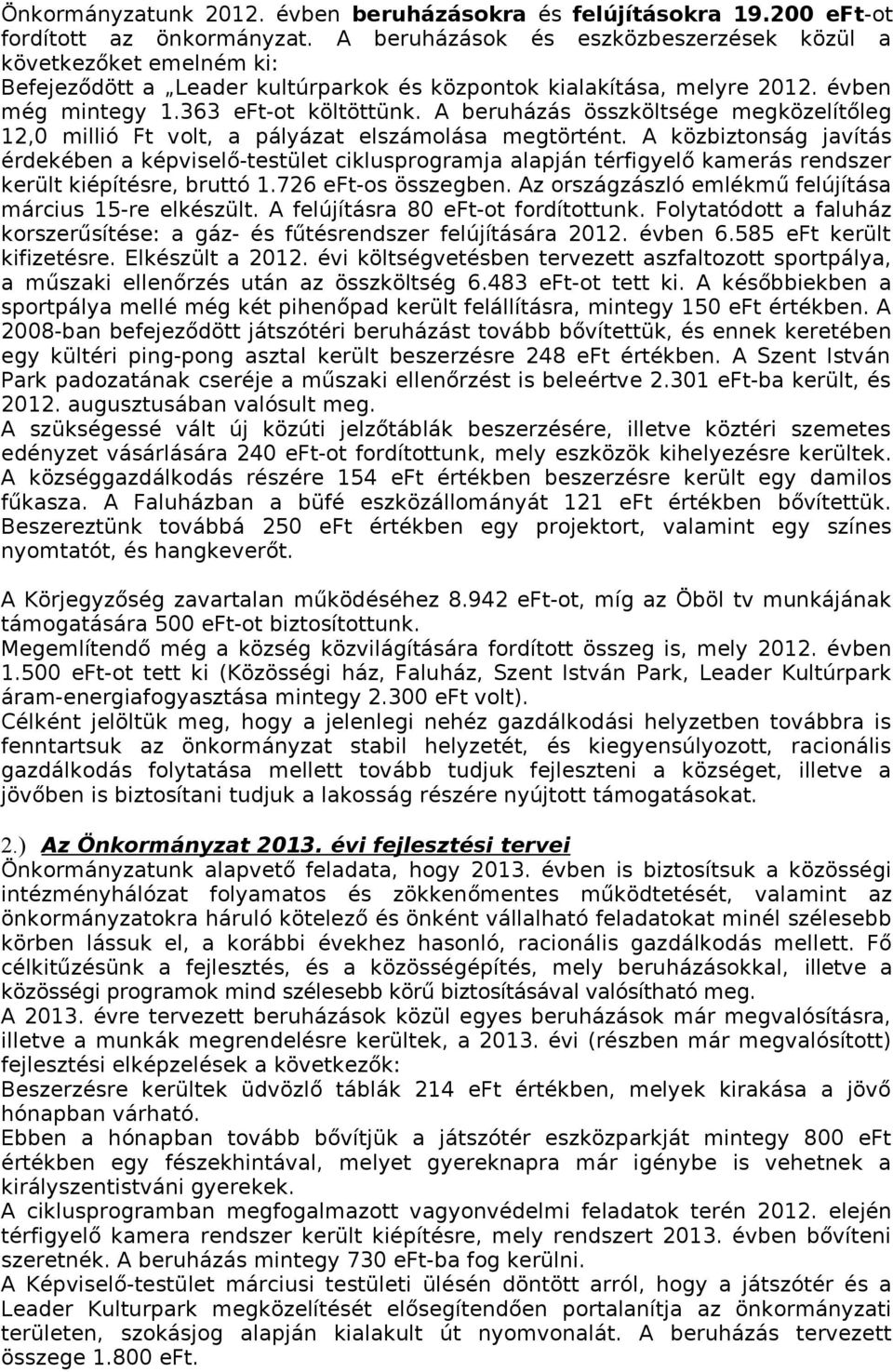 A beruházás összköltsége megközelítőleg 12,0 millió Ft volt, a pályázat elszámolása megtörtént.