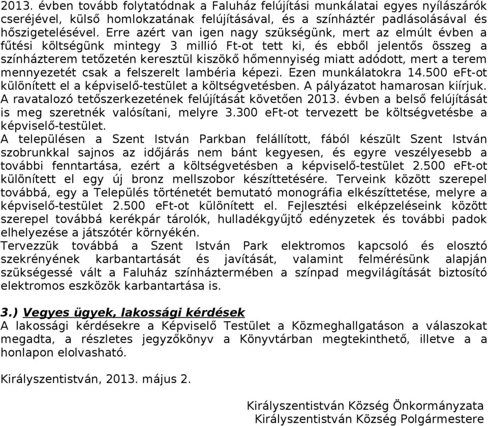 adódott, mert a terem mennyezetét csak a felszerelt lambéria képezi. Ezen munkálatokra 14.500 eft-ot különített el a képviselő-testület a költségvetésben. A pályázatot hamarosan kiírjuk.