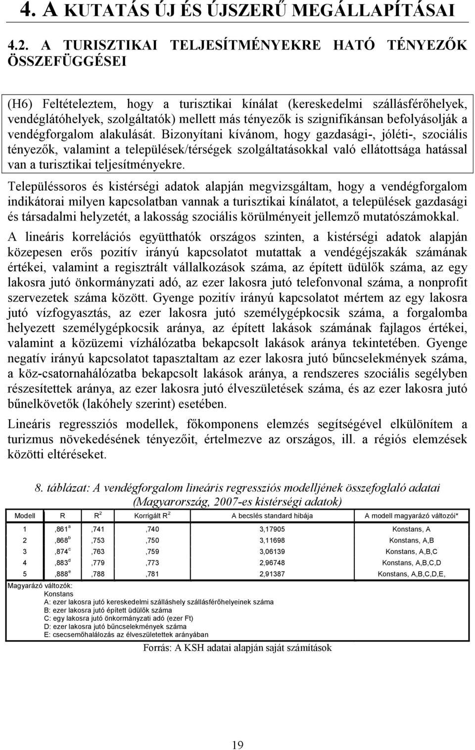 Bizonyítani kívánom, hogy gazdasági-, jóléti-, szociális tényezık, valamint a települések/térségek szolgáltatásokkal való ellátottsága hatással van a turisztikai teljesítményekre.