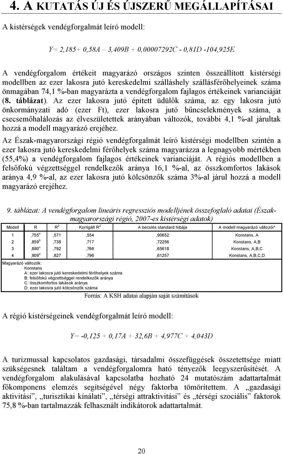 Az ezer lakosra jutó épített üdülık száma, az egy lakosra jutó önkormányzati adó (ezer Ft), ezer lakosra jutó bőncselekmények száma, a csecsemıhalálozás az élveszületettek arányában változók, további