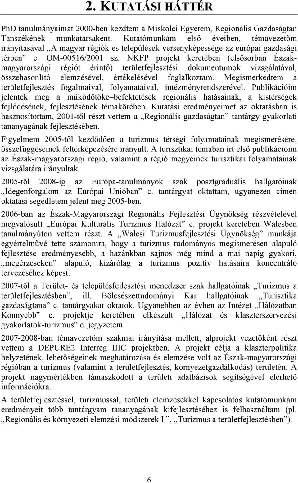 NKFP projekt keretében (elsısorban Északmagyarországi régiót érintı) területfejlesztési dokumentumok vizsgálatával, összehasonlító elemzésével, értékelésével foglalkoztam.