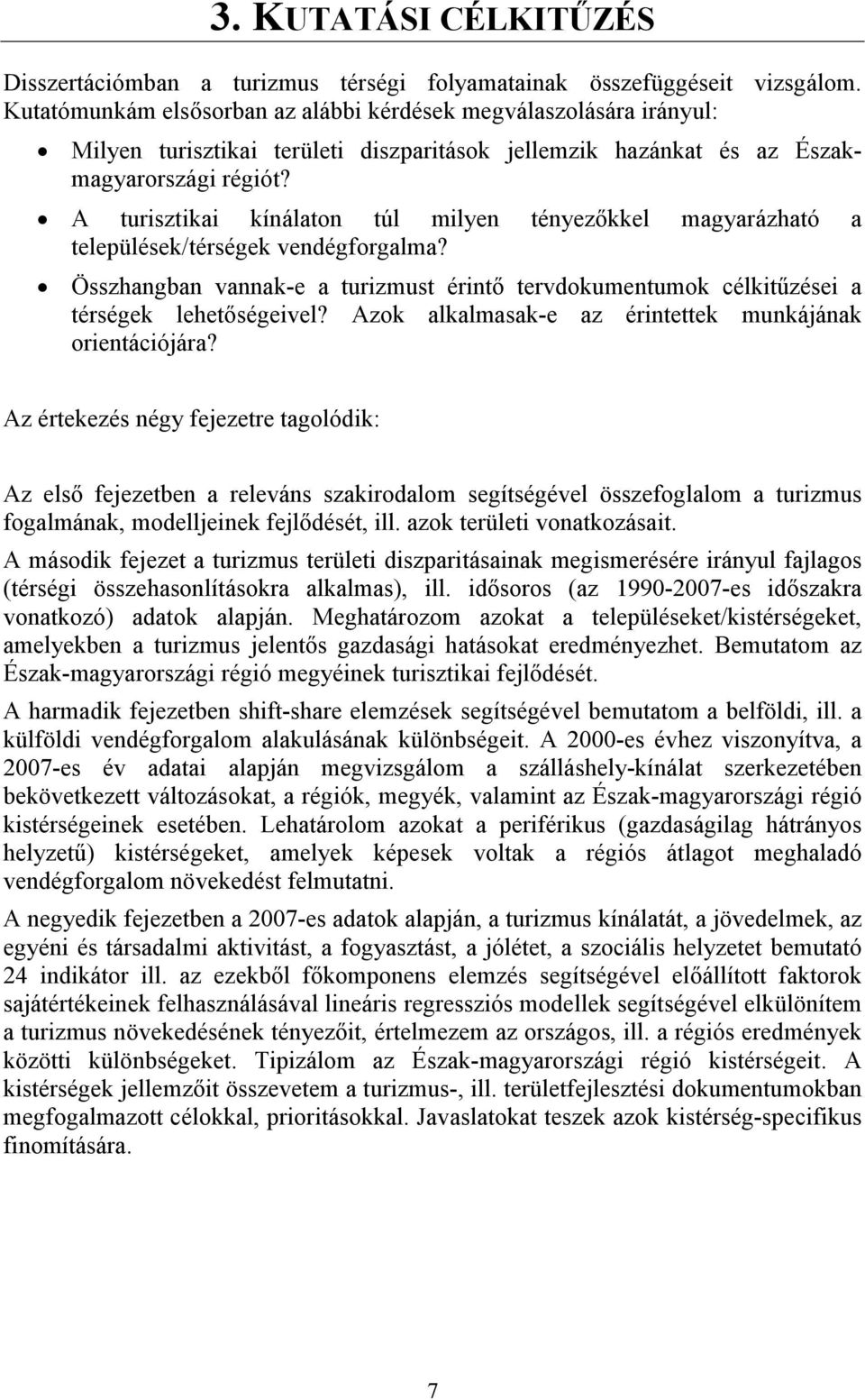 A turisztikai kínálaton túl milyen tényezıkkel magyarázható a települések/térségek vendégforgalma? Összhangban vannak-e a turizmust érintı tervdokumentumok célkitőzései a térségek lehetıségeivel?