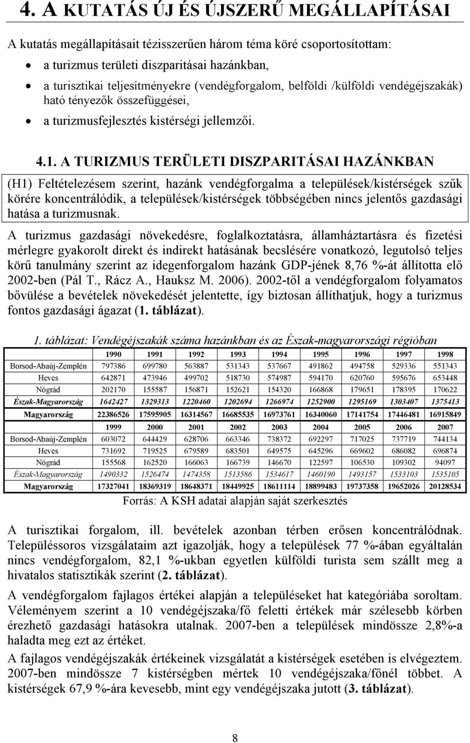 A TURIZMUS TERÜLETI DISZPARITÁSAI HAZÁNKBAN (H1) Feltételezésem szerint, hazánk vendégforgalma a települések/kistérségek szők körére koncentrálódik, a települések/kistérségek többségében nincs
