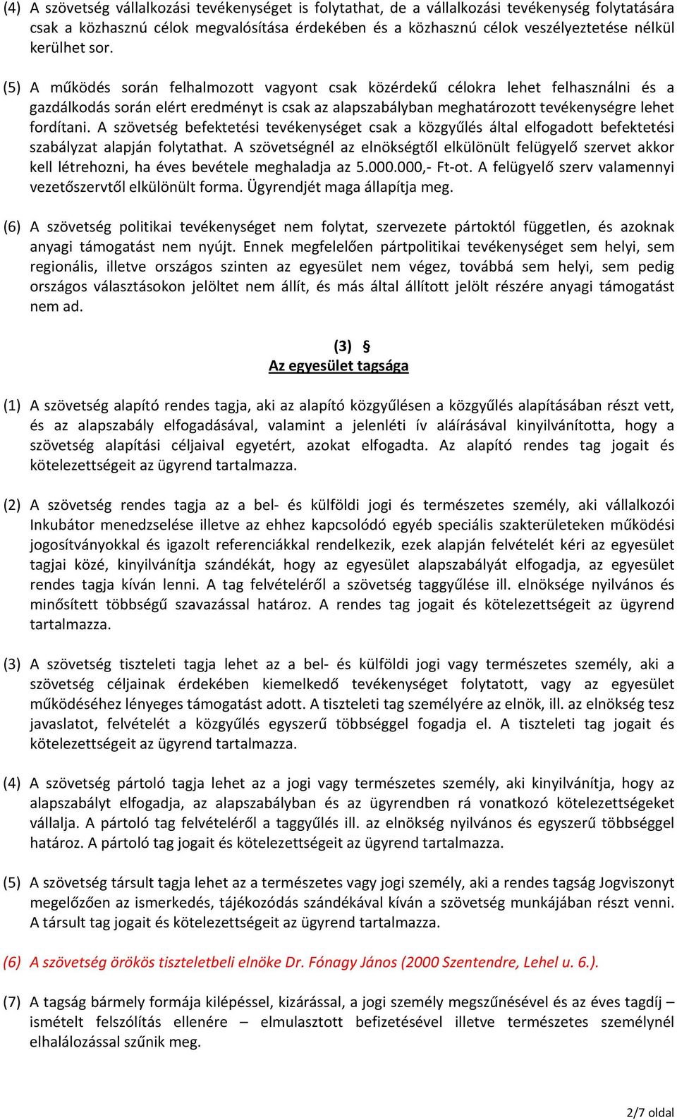 (5) A működés során felhalmozott vagyont csak közérdekű célokra lehet felhasználni és a gazdálkodás során elért eredményt is csak az alapszabályban meghatározott tevékenységre lehet fordítani.