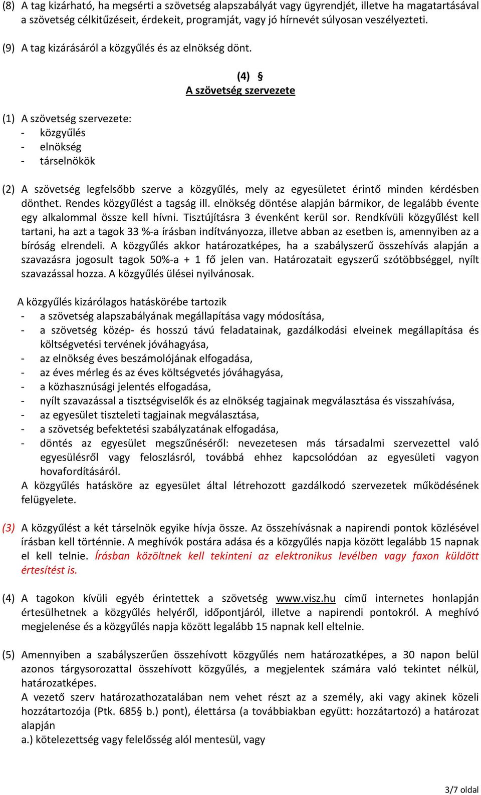 (1) A szövetség szervezete: közgyűlés elnökség társelnökök (4) A szövetség szervezete (2) A szövetség legfelsőbb szerve a közgyűlés, mely az egyesületet érintő minden kérdésben dönthet.