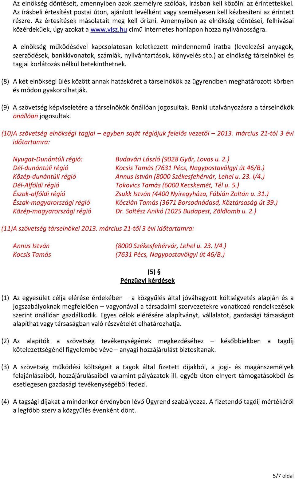 Amennyiben az elnökség döntései, felhívásai közérdekűek, úgy azokat a www.visz.hu című internetes honlapon hozza nyilvánosságra.