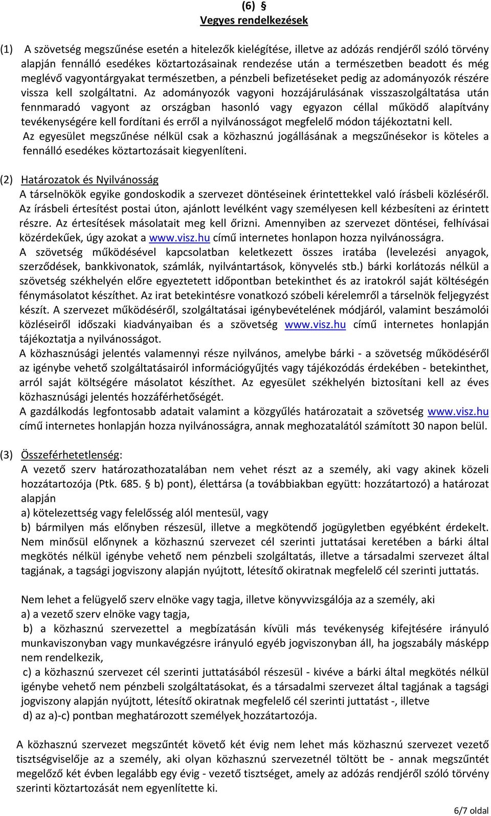 Az adományozók vagyoni hozzájárulásának visszaszolgáltatása után fennmaradó vagyont az országban hasonló vagy egyazon céllal működő alapítvány tevékenységére kell fordítani és erről a nyilvánosságot