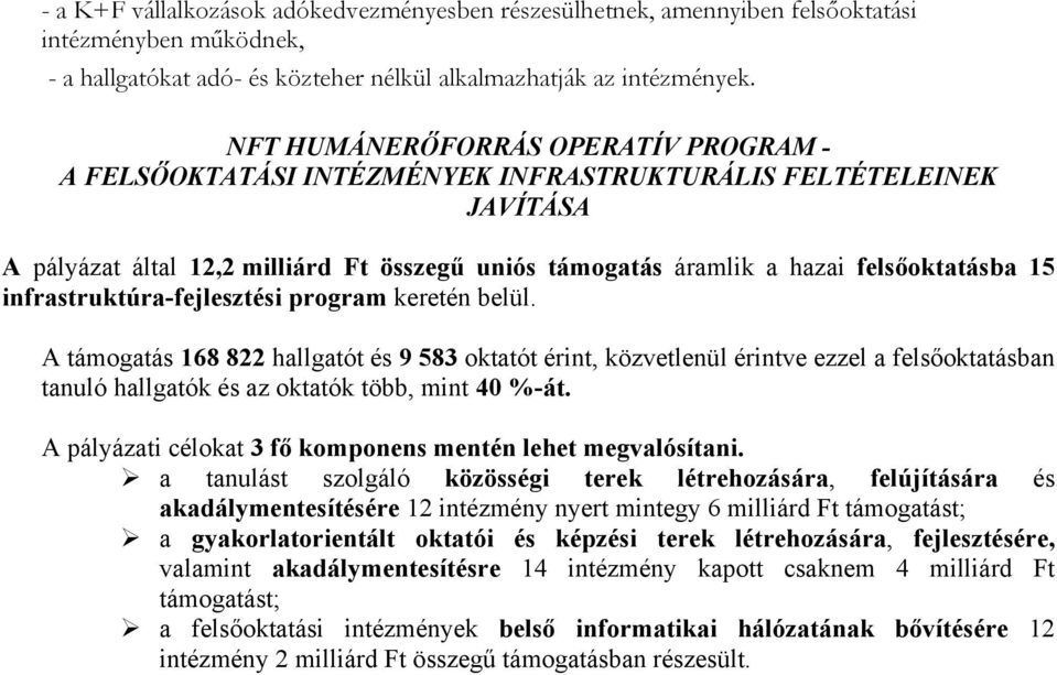 infrastruktúra-fejlesztési program keretén belül. A támogatás 168 822 hallgatót és 9 583 oktatót érint, közvetlenül érintve ezzel a felsőoktatásban tanuló hallgatók és az oktatók több, mint 40 %-át.