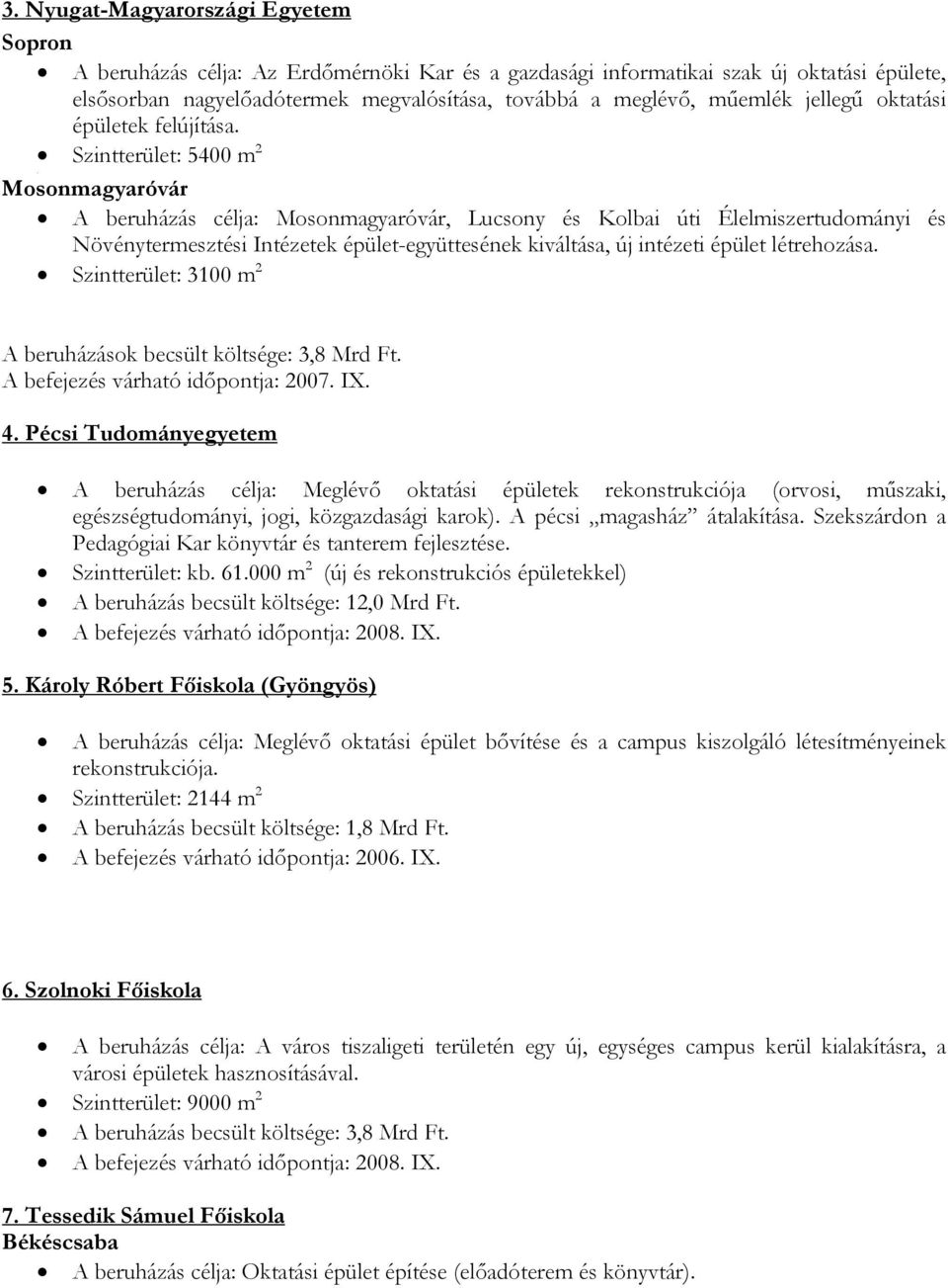 Mosonmagyaróvár A beruházás célja: Mosonmagyaróvár, Lucsony és Kolbai úti Élelmiszertudományi és Növénytermesztési Intézetek épület-együttesének kiváltása, új intézeti épület létrehozása.