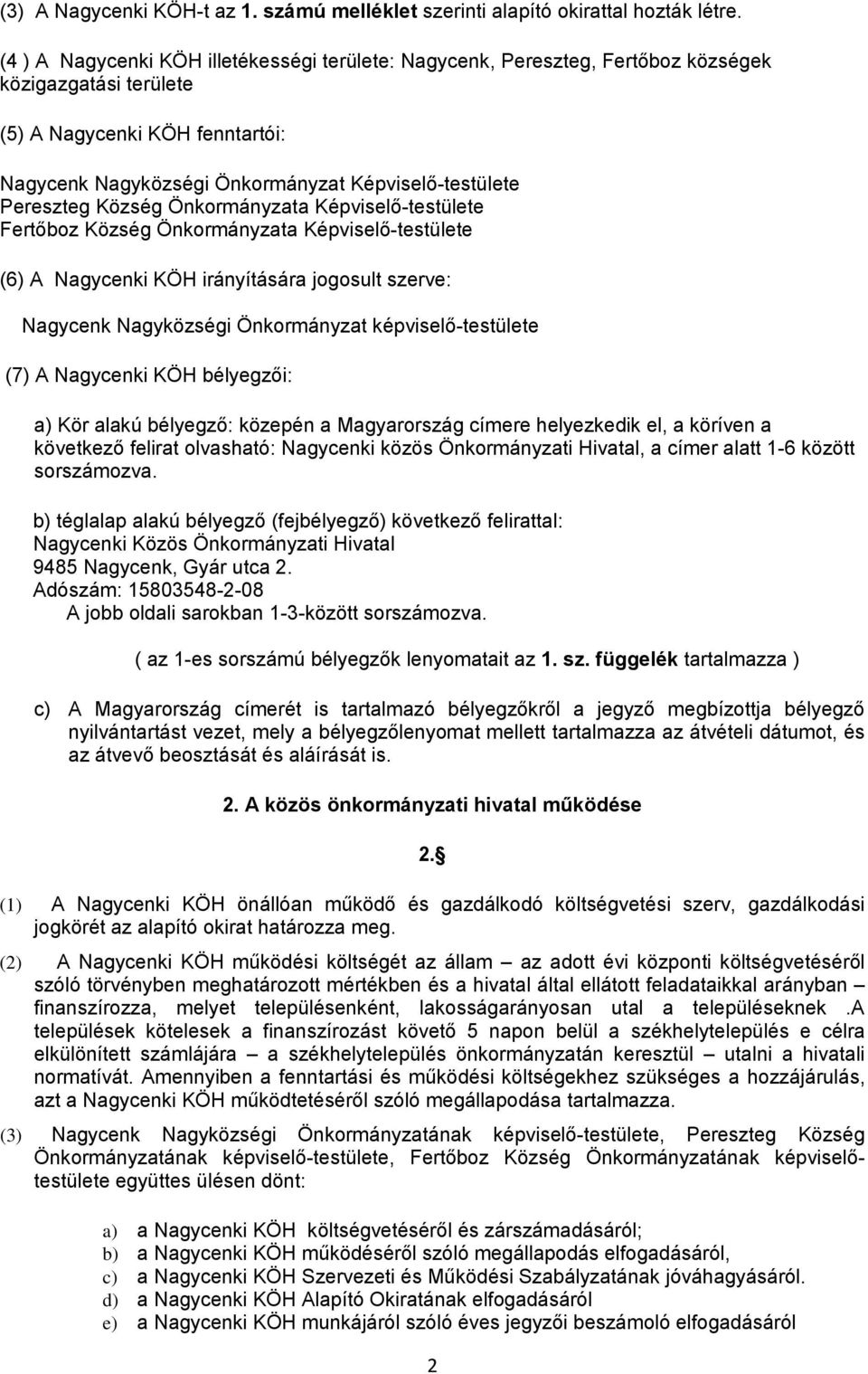 Pereszteg Község Önkrmányzata Képviselő-testülete Fertőbz Község Önkrmányzata Képviselő-testülete (6) A Nagycenki KÖH irányítására jgsult szerve: Nagycenk Nagyközségi Önkrmányzat képviselő-testülete