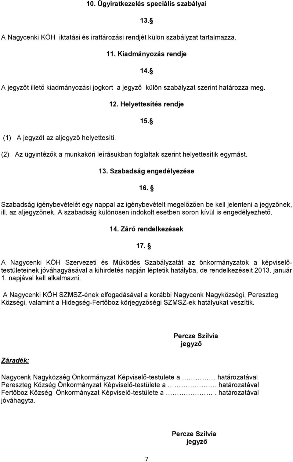 (2) Az ügyintézők a munkaköri leírásukban fglaltak szerint helyettesítik egymást. 13. Szabadság engedélyezése 16.