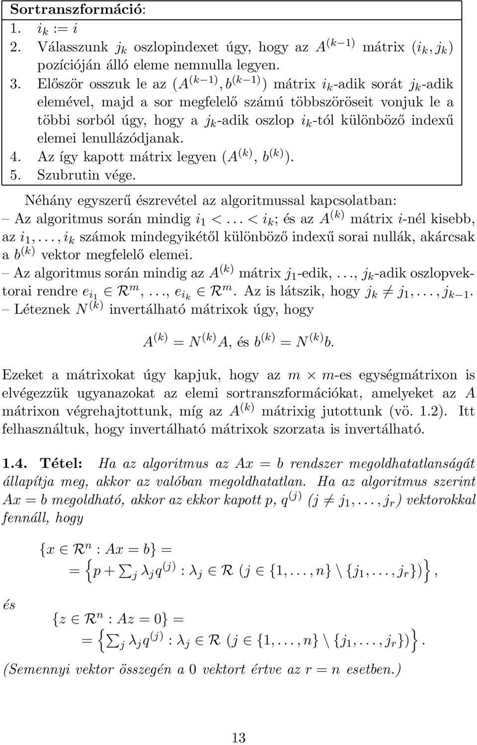 indexű elemei lenullázódjanak. 4. Az így kapott mátrix legyen (A (k), b (k) ). 5. Szubrutin vége. Néhány egyszerű észrevétel az algoritmussal kapcsolatban: Az algoritmus során mindig i 1 <.