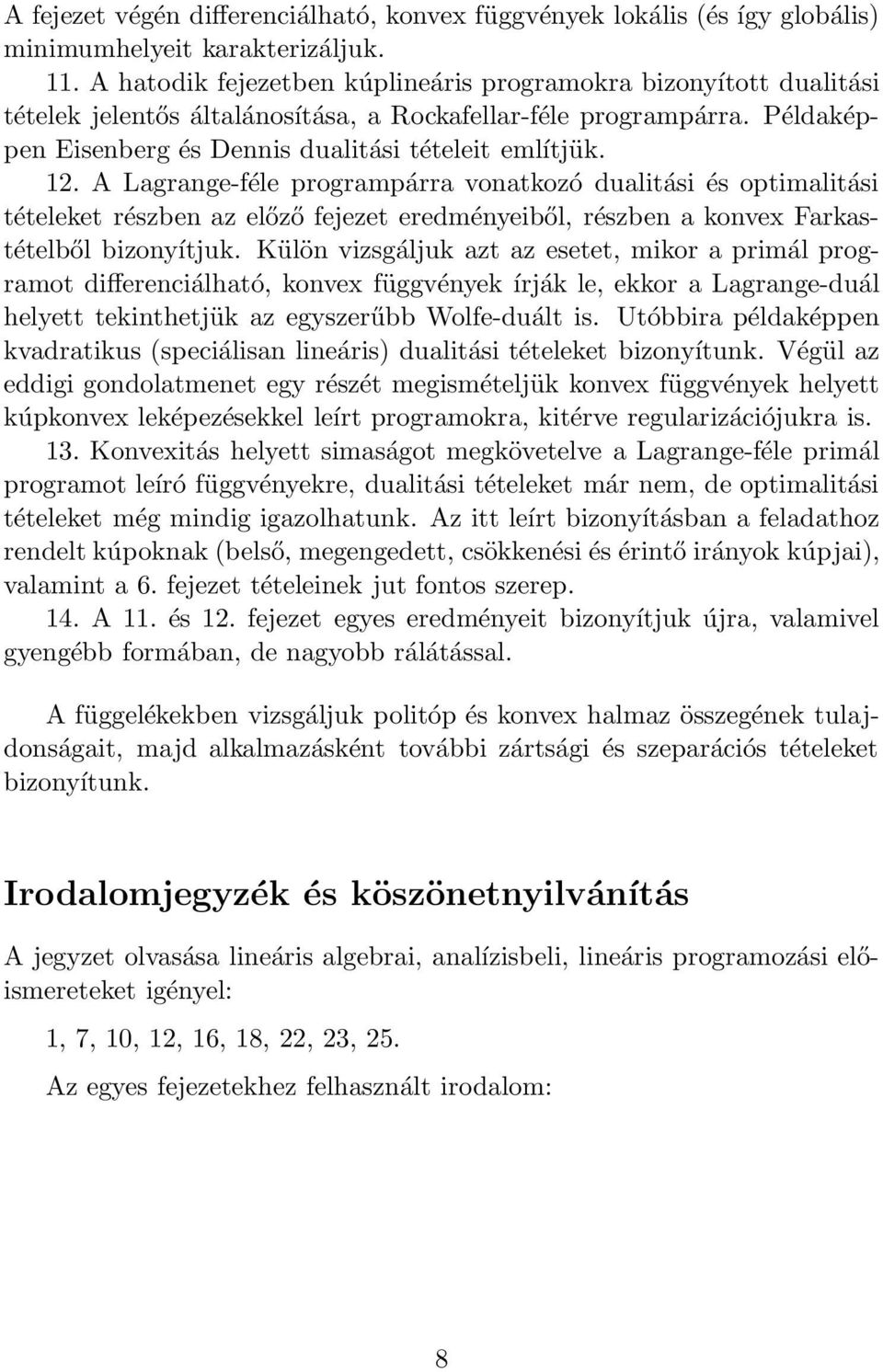 A Lagrange-féle programpárra vonatkozó dualitási és optimalitási tételeket részben az előző fejezet eredményeiből, részben a konvex Farkastételből bizonyítjuk.