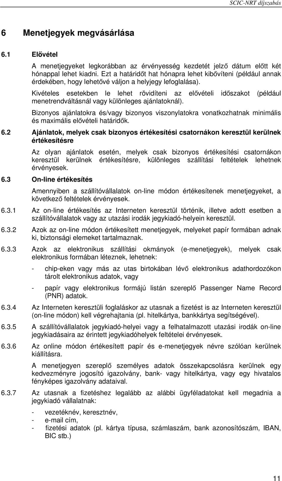 Kivételes esetekben le lehet rövidíteni az elővételi időszakot (például menetrendváltásnál vagy különleges ajánlatoknál).