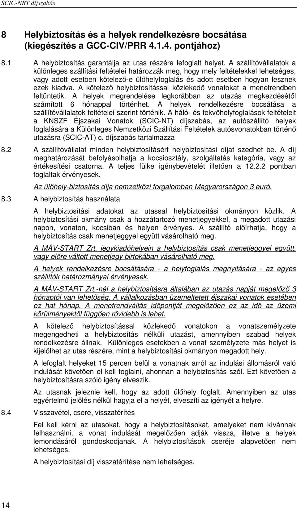 A kötelező helybiztosítással közlekedő vonatokat a menetrendben feltüntetik. A helyek megrendelése legkorábban az utazás megkezdésétől számított 6 hónappal történhet.