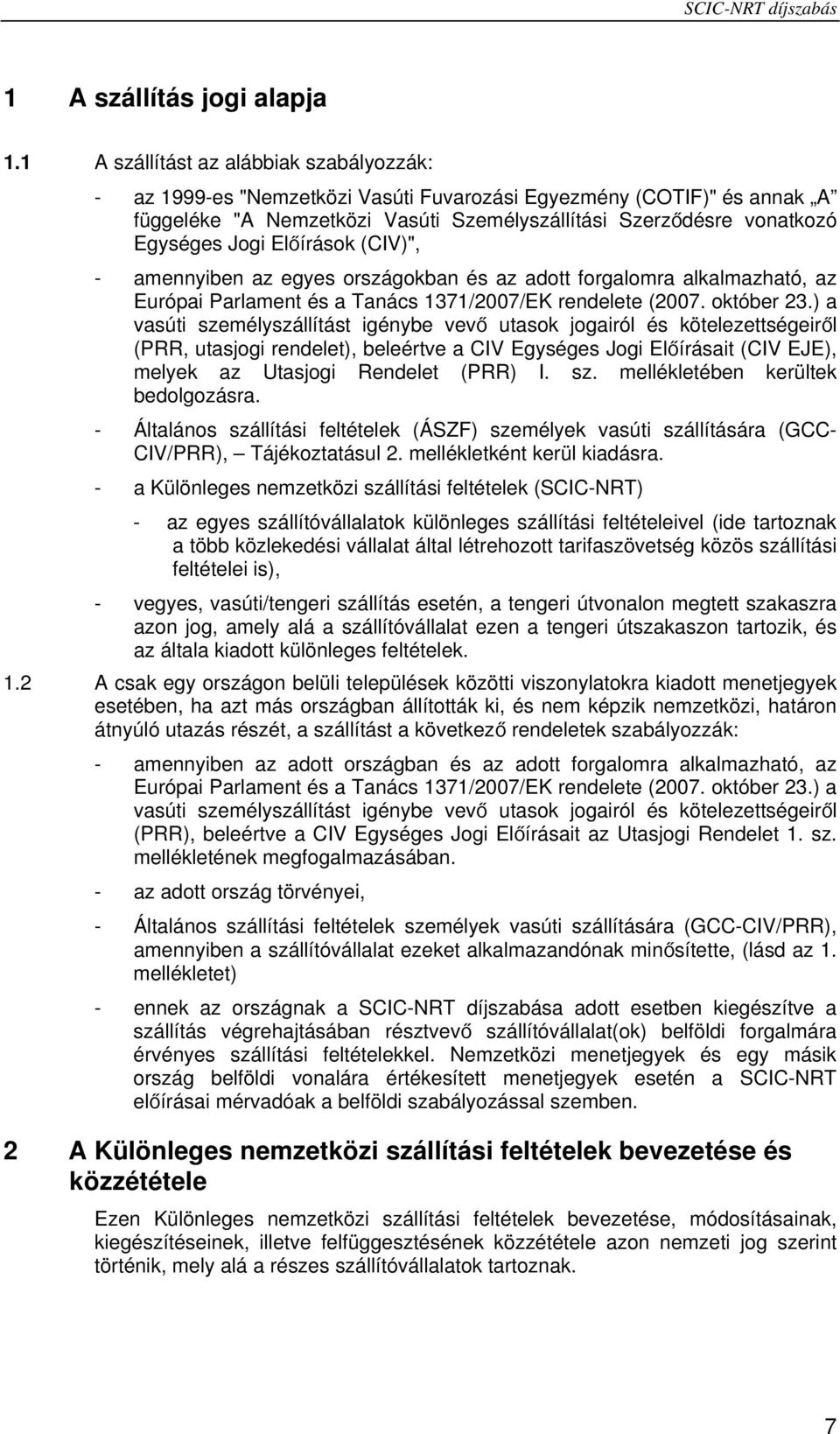 Előírások (CIV)", - amennyiben az egyes országokban és az adott forgalomra alkalmazható, az Európai Parlament és a Tanács 1371/2007/EK rendelete (2007. október 23.